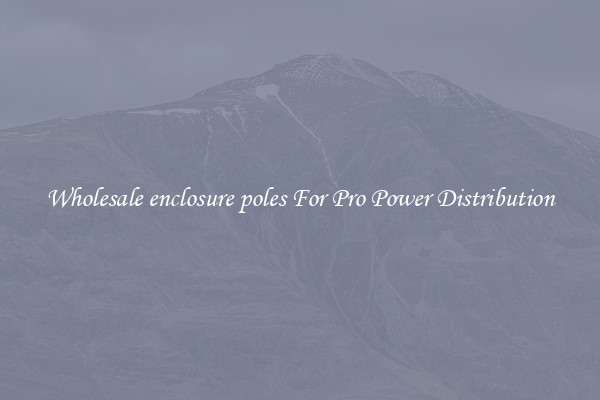 Wholesale enclosure poles For Pro Power Distribution