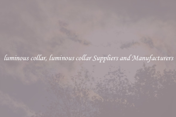 luminous collar, luminous collar Suppliers and Manufacturers