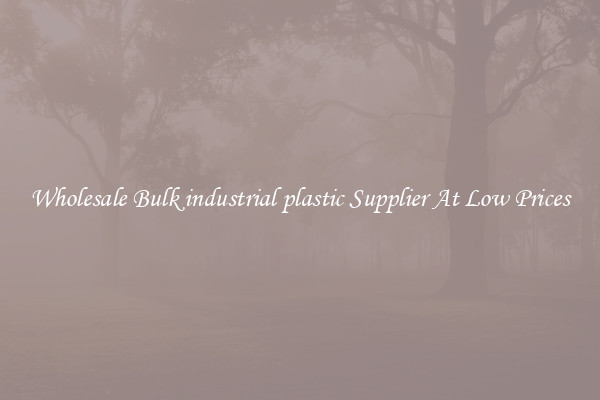 Wholesale Bulk industrial plastic Supplier At Low Prices