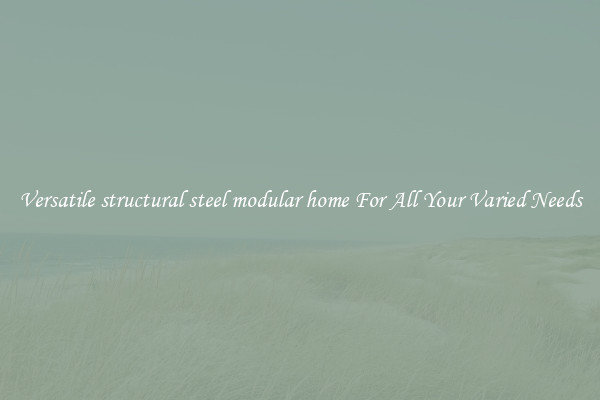 Versatile structural steel modular home For All Your Varied Needs