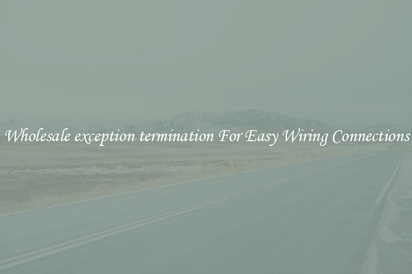 Wholesale exception termination For Easy Wiring Connections