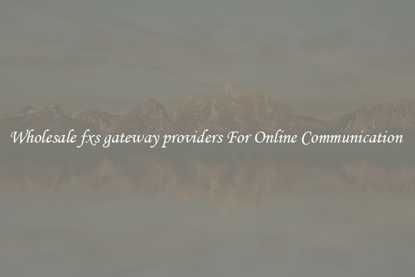 Wholesale fxs gateway providers For Online Communication 