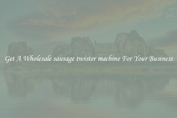 Get A Wholesale sausage twister machine For Your Business