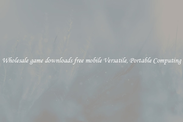 Wholesale game downloads free mobile Versatile, Portable Computing