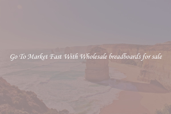 Go To Market Fast With Wholesale breadboards for sale