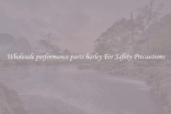 Wholesale performance parts harley For Safety Precautions