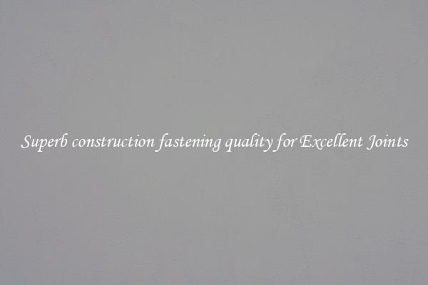 Superb construction fastening quality for Excellent Joints