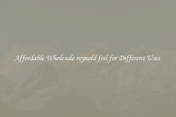 Affordable Wholesale reynold foil for Different Uses 
