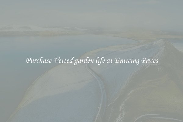 Purchase Vetted garden life at Enticing Prices