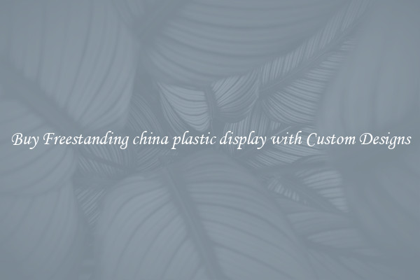 Buy Freestanding china plastic display with Custom Designs