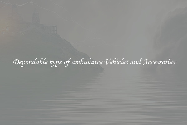 Dependable type of ambulance Vehicles and Accessories