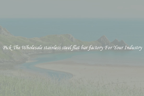 Pick The Wholesale stainless steel flat bar factory For Your Industry