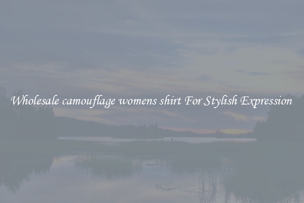 Wholesale camouflage womens shirt For Stylish Expression 