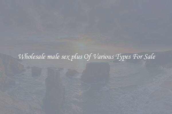 Wholesale male sex plus Of Various Types For Sale