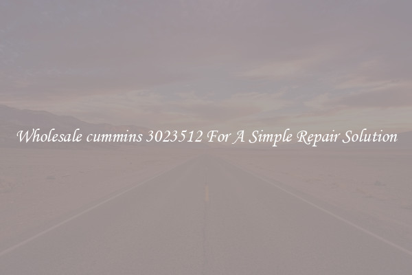 Wholesale cummins 3023512 For A Simple Repair Solution