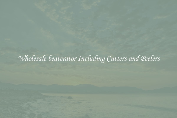 Wholesale beaterator Including Cutters and Peelers