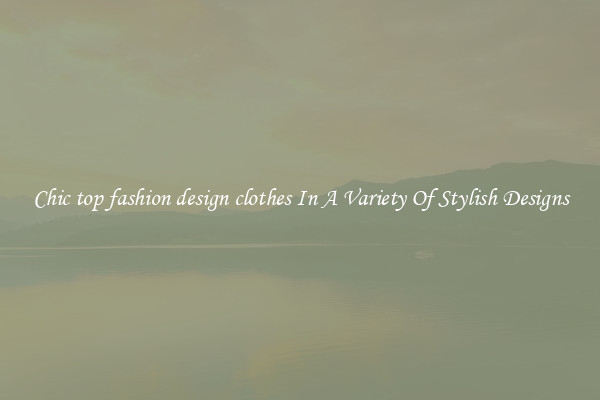 Chic top fashion design clothes In A Variety Of Stylish Designs