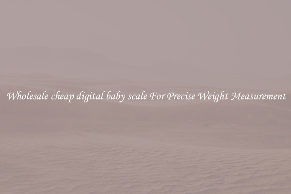 Wholesale cheap digital baby scale For Precise Weight Measurement