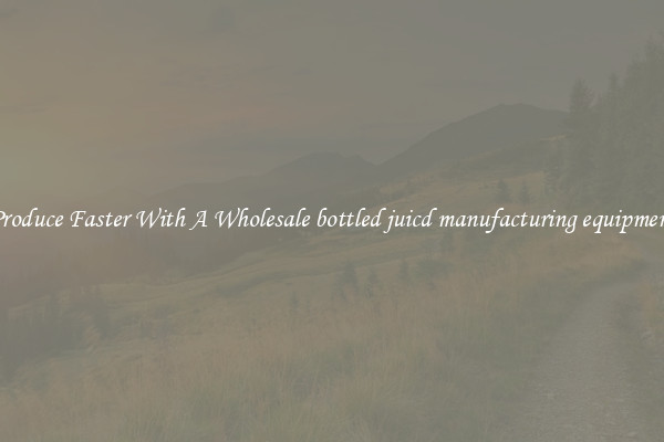 Produce Faster With A Wholesale bottled juicd manufacturing equipment