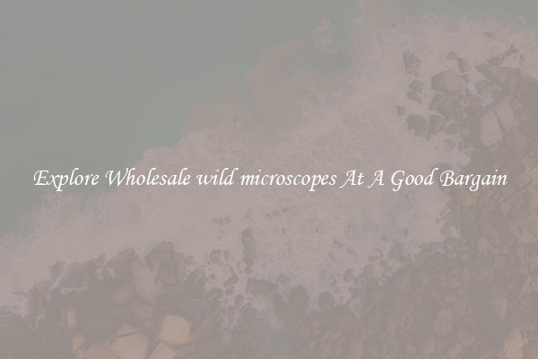 Explore Wholesale wild microscopes At A Good Bargain