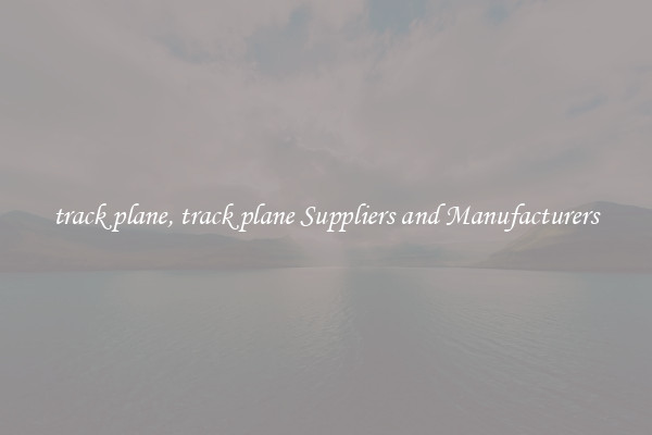 track plane, track plane Suppliers and Manufacturers