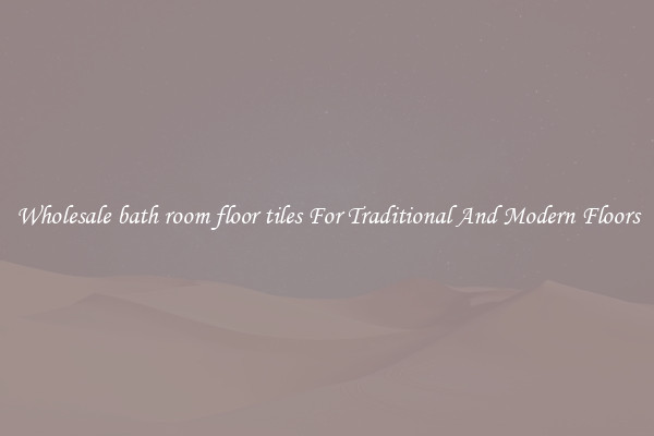 Wholesale bath room floor tiles For Traditional And Modern Floors