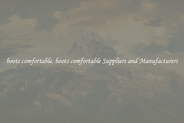 boots comfortable, boots comfortable Suppliers and Manufacturers