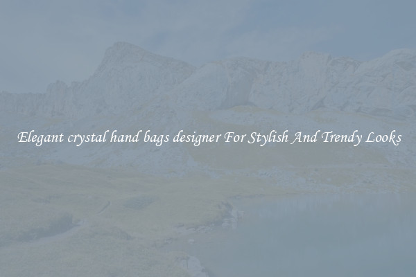 Elegant crystal hand bags designer For Stylish And Trendy Looks