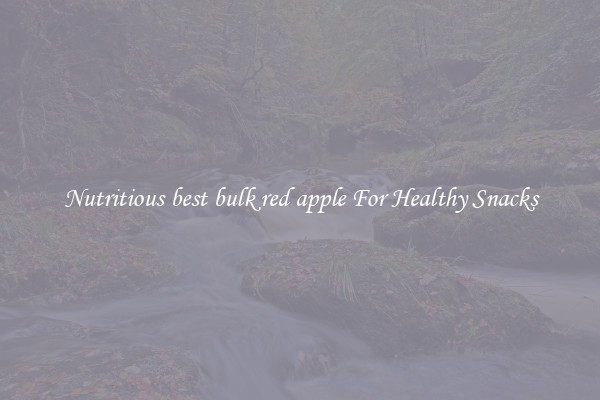 Nutritious best bulk red apple For Healthy Snacks
