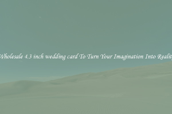 Wholesale 4.3 inch wedding card To Turn Your Imagination Into Reality