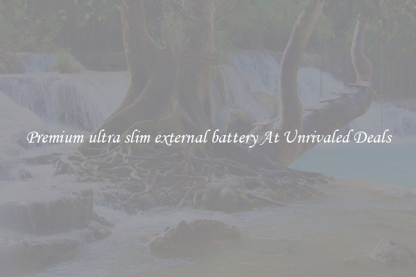 Premium ultra slim external battery At Unrivaled Deals