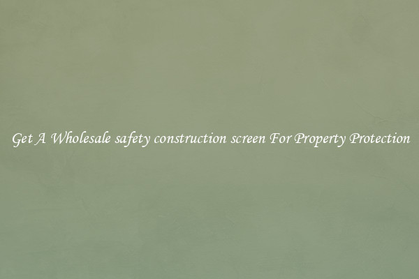 Get A Wholesale safety construction screen For Property Protection