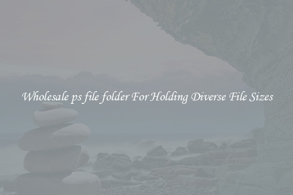 Wholesale ps file folder For Holding Diverse File Sizes