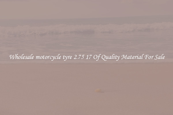 Wholesale motorcycle tyre 2.75 17 Of Quality Material For Sale