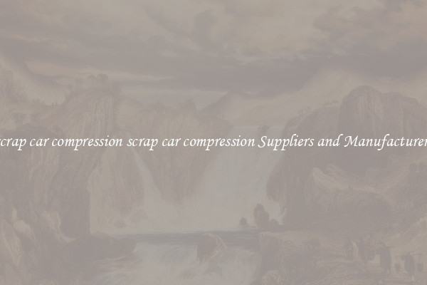 scrap car compression scrap car compression Suppliers and Manufacturers