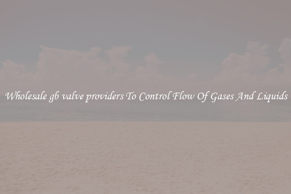 Wholesale gb valve providers To Control Flow Of Gases And Liquids