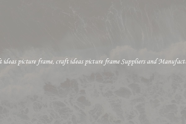 craft ideas picture frame, craft ideas picture frame Suppliers and Manufacturers
