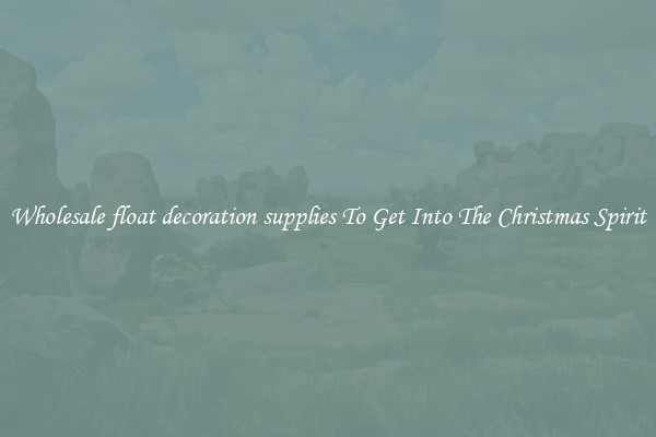 Wholesale float decoration supplies To Get Into The Christmas Spirit