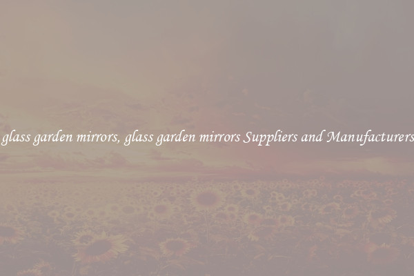 glass garden mirrors, glass garden mirrors Suppliers and Manufacturers
