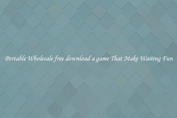 Portable Wholesale free download a game That Make Waiting Fun