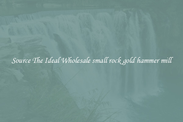 Source The Ideal Wholesale small rock gold hammer mill