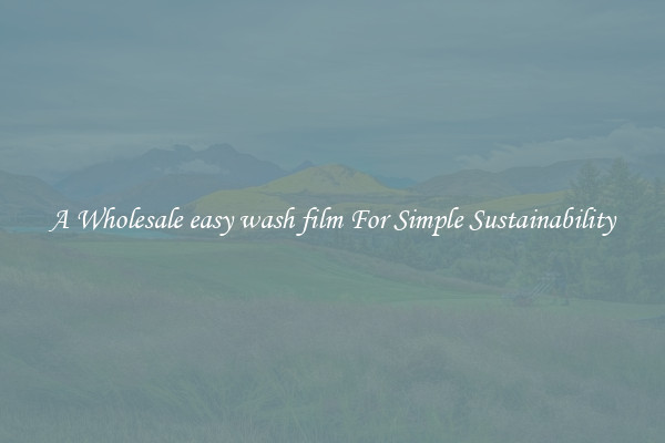  A Wholesale easy wash film For Simple Sustainability 