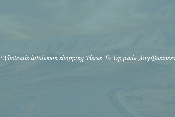 Wholesale lululemon shopping Pieces To Upgrade Any Business