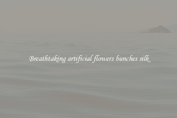 Breathtaking artificial flowers bunches silk