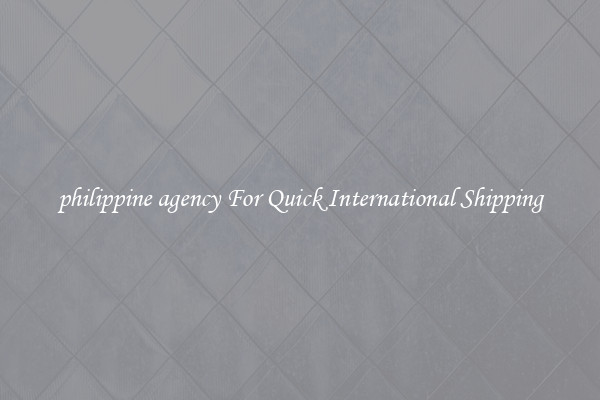 philippine agency For Quick International Shipping