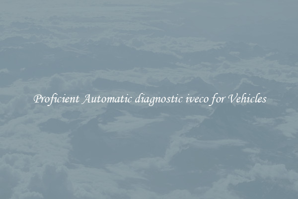 Proficient Automatic diagnostic iveco for Vehicles