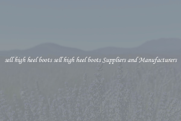 sell high heel boots sell high heel boots Suppliers and Manufacturers