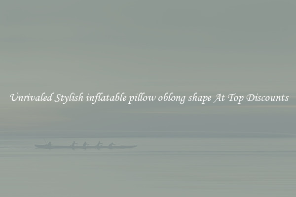 Unrivaled Stylish inflatable pillow oblong shape At Top Discounts