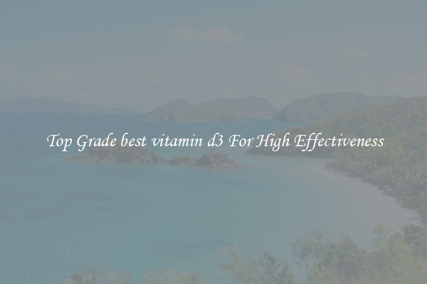 Top Grade best vitamin d3 For High Effectiveness