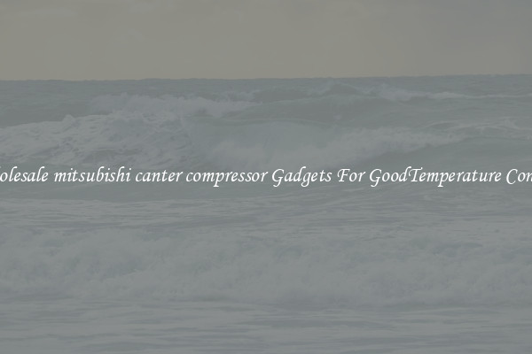 Wholesale mitsubishi canter compressor Gadgets For GoodTemperature Control